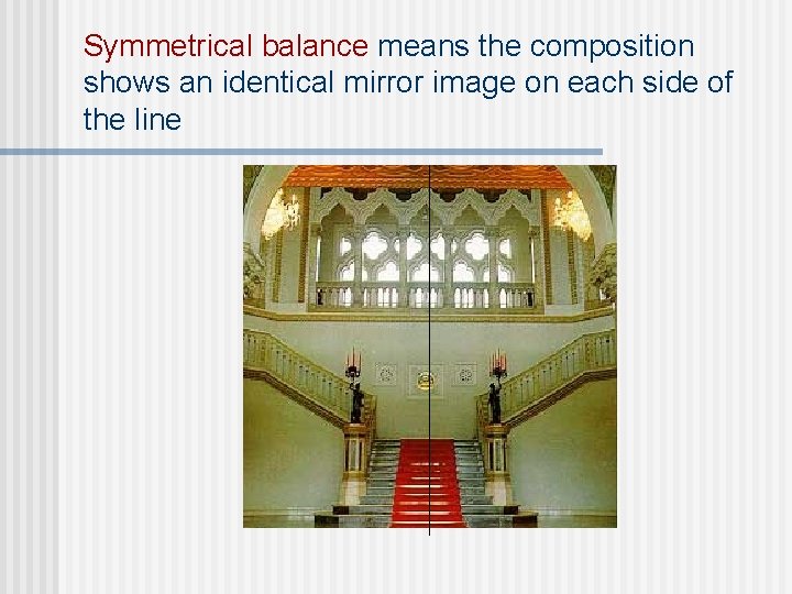 Symmetrical balance means the composition shows an identical mirror image on each side of