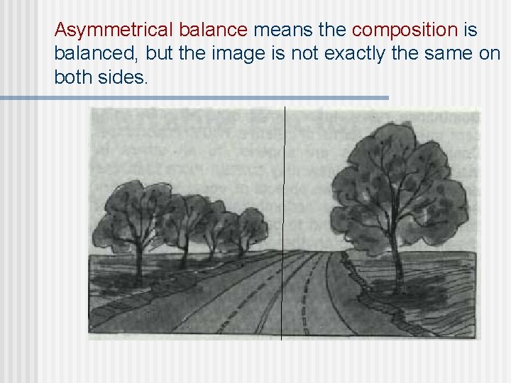 Asymmetrical balance means the composition is balanced, but the image is not exactly the