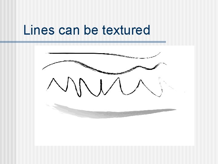 Lines can be textured 
