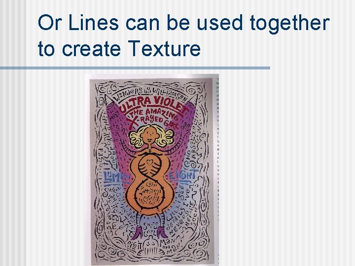 Or Lines can be used together to create Texture 