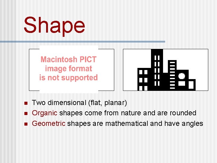 Shape n n n Two dimensional (flat, planar) Organic shapes come from nature and