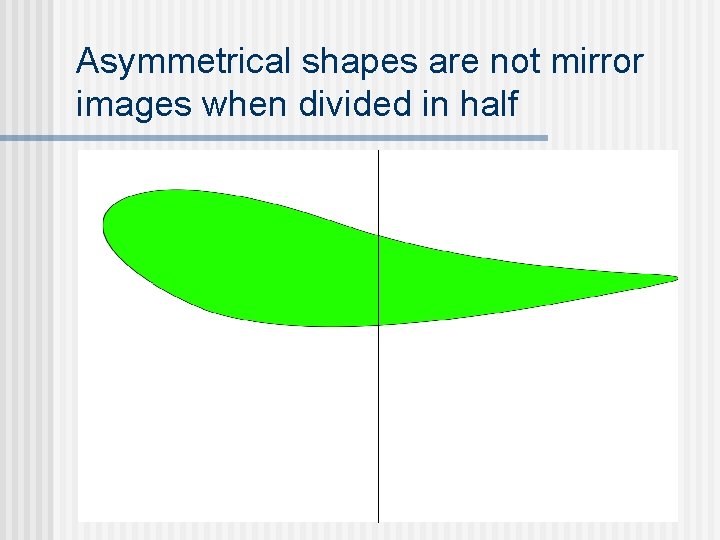 Asymmetrical shapes are not mirror images when divided in half 