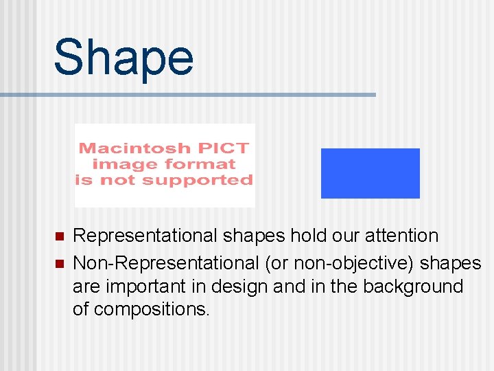 Shape n n Representational shapes hold our attention Non-Representational (or non-objective) shapes are important
