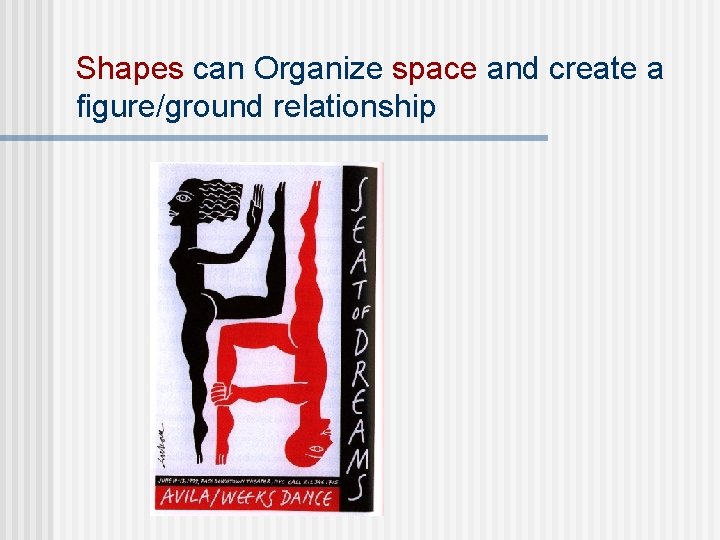 Shapes can Organize space and create a figure/ground relationship 