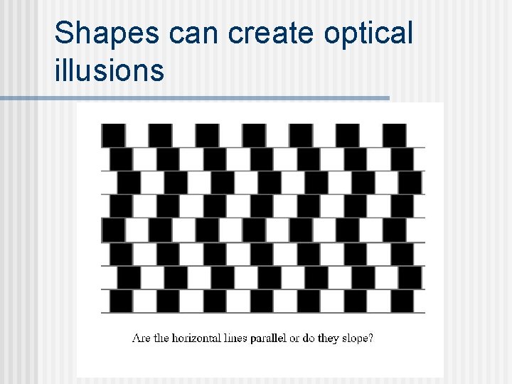 Shapes can create optical illusions 