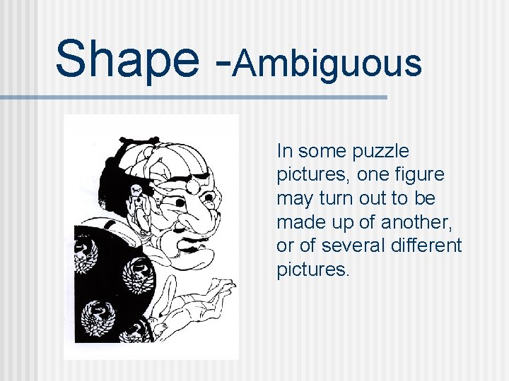 Shape -Ambiguous In some puzzle pictures, one figure may turn out to be made