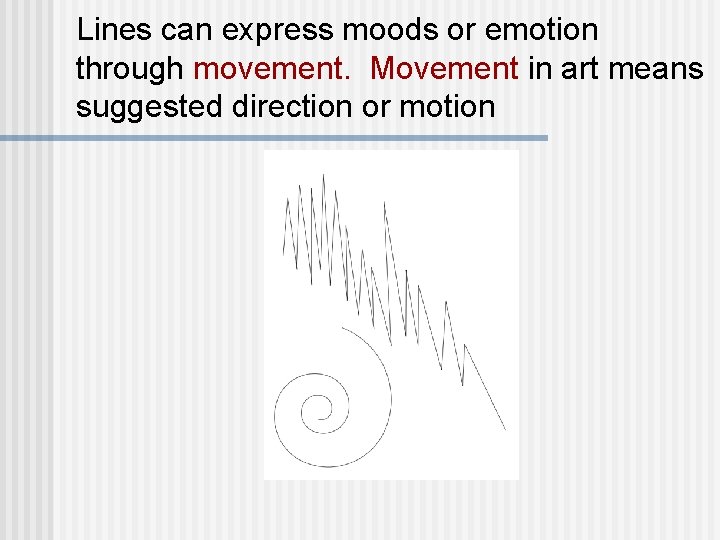 Lines can express moods or emotion through movement. Movement in art means suggested direction Lines can express moods or emotion through movement. Movement in art means suggested direction