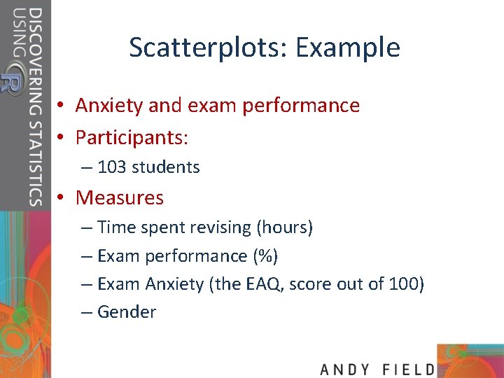 Scatterplots: Example • Anxiety and exam performance • Participants: – 103 students • Measures