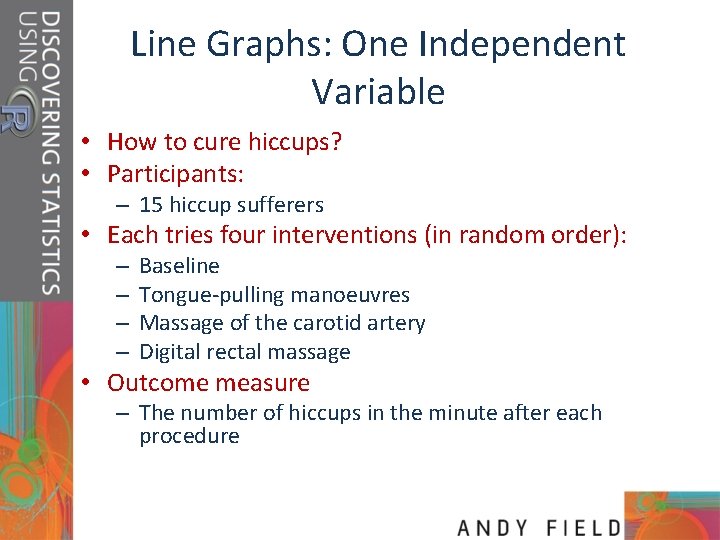 Line Graphs: One Independent Variable • How to cure hiccups? • Participants: – 15