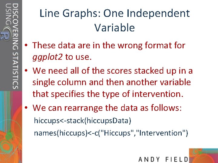 Line Graphs: One Independent Variable • These data are in the wrong format for