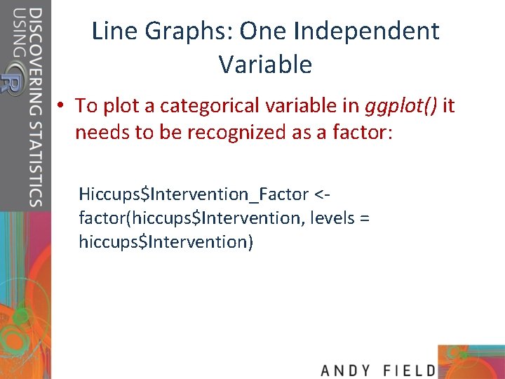 Line Graphs: One Independent Variable • To plot a categorical variable in ggplot() it