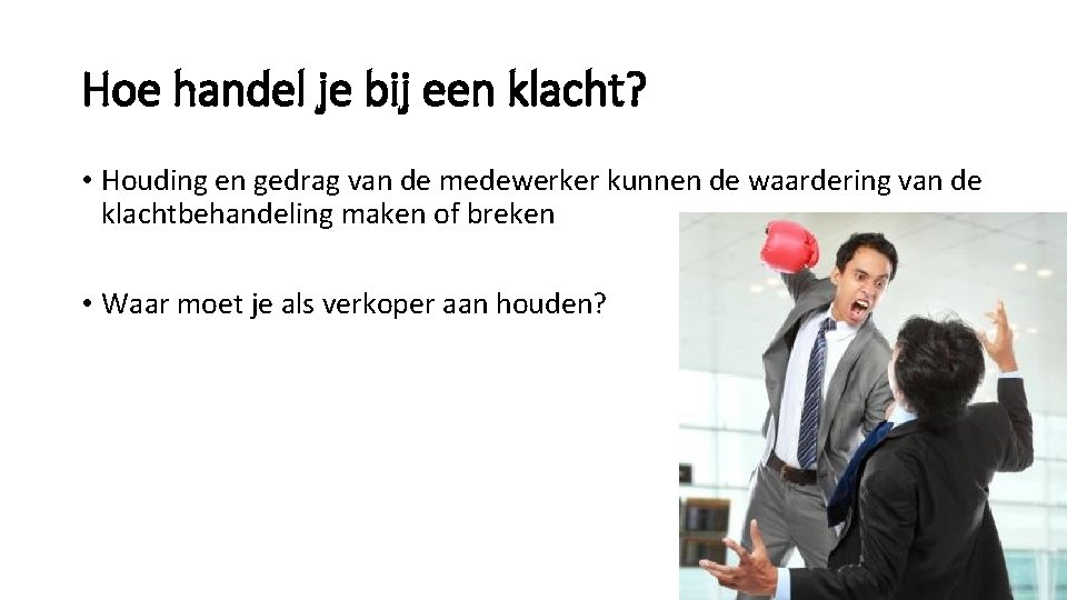 Hoe handel je bij een klacht? • Houding en gedrag van de medewerker kunnen