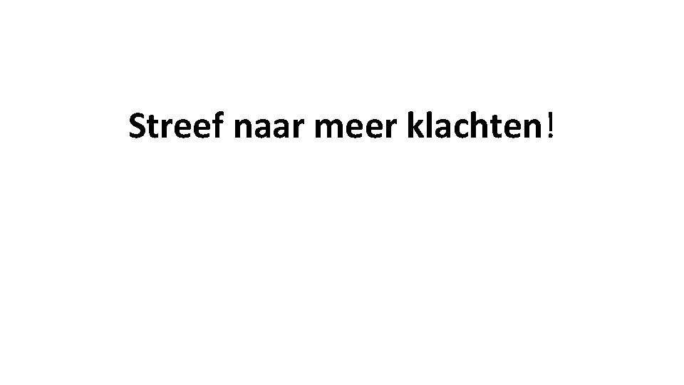 Streef naar meer klachten! 