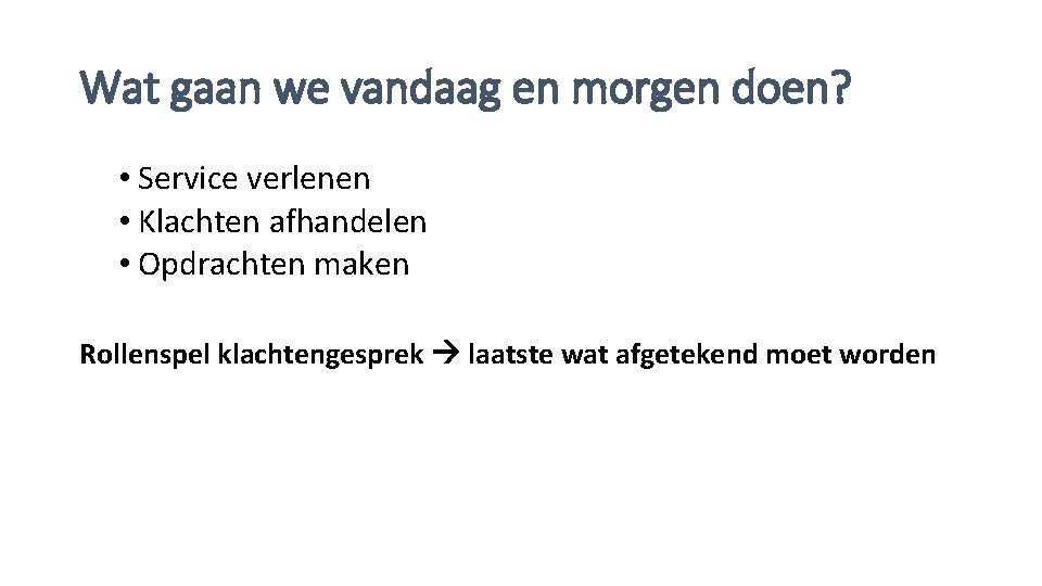 Wat gaan we vandaag en morgen doen? • Service verlenen • Klachten afhandelen •