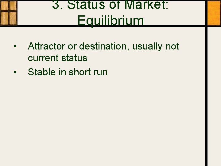 3. Status of Market: Equilibrium • • Attractor or destination, usually not current status