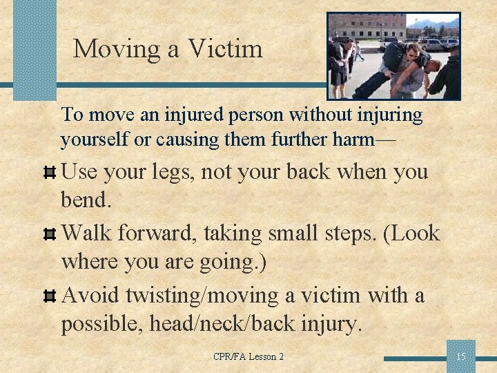 Moving a Victim To move an injured person without injuring yourself or causing them