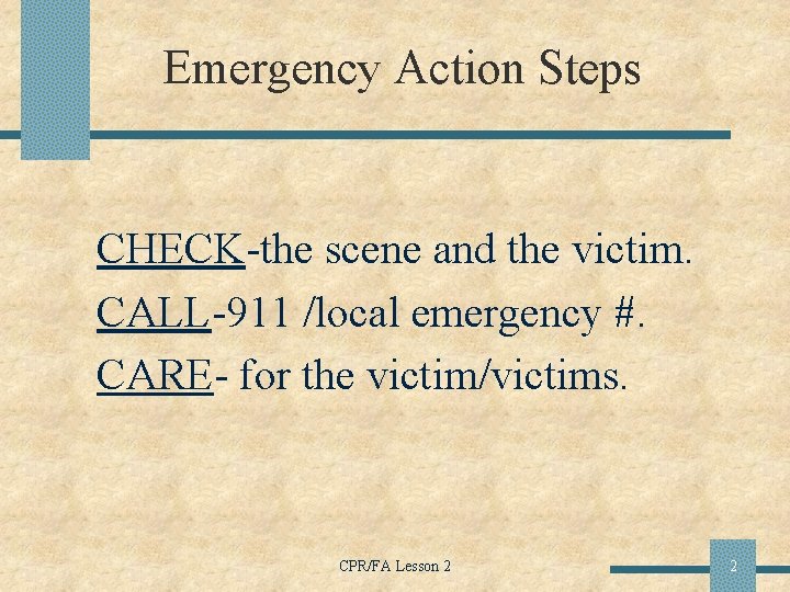 Emergency Action Steps CHECK-the scene and the victim. CALL-911 /local emergency #. CARE- for