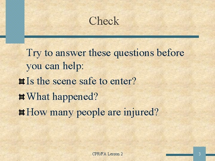 Check Try to answer these questions before you can help: Is the scene safe