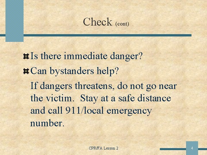 Check (cont) Is there immediate danger? Can bystanders help? If dangers threatens, do not