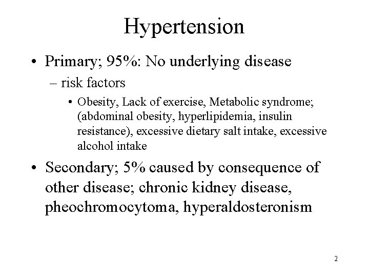 Hypertension • Primary; 95%: No underlying disease – risk factors • Obesity, Lack of Hypertension • Primary; 95%: No underlying disease – risk factors • Obesity, Lack of