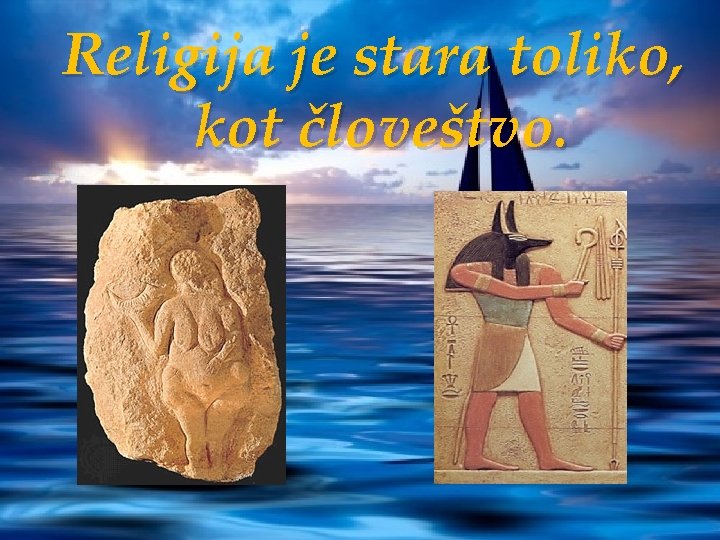 Religija je stara toliko, kot človeštvo. 