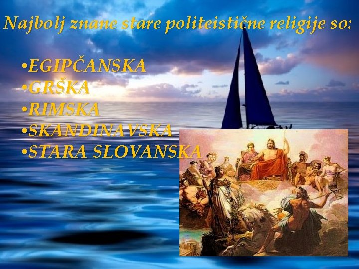 Najbolj znane stare politeistične religije so: • EGIPČANSKA • GRŠKA • RIMSKA • SKANDINAVSKA