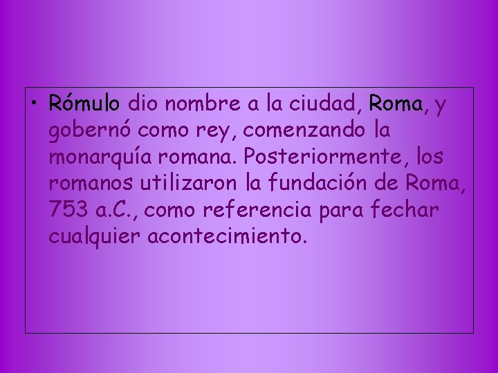  • Rómulo dio nombre a la ciudad, Roma, y gobernó como rey, comenzando