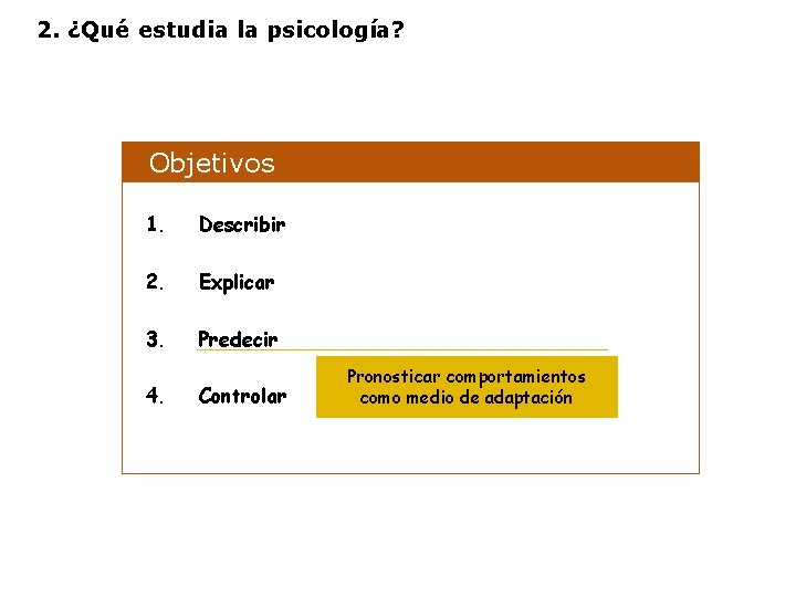 2. ¿Qué estudia la psicología? Objetivos 1. Describir 2. Explicar 3. Predecir 4. Controlar