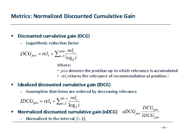 Metrics: Normalized Discounted Cumulative Gain § Discounted cumulative gain (DCG) – Logarithmic reduction factor