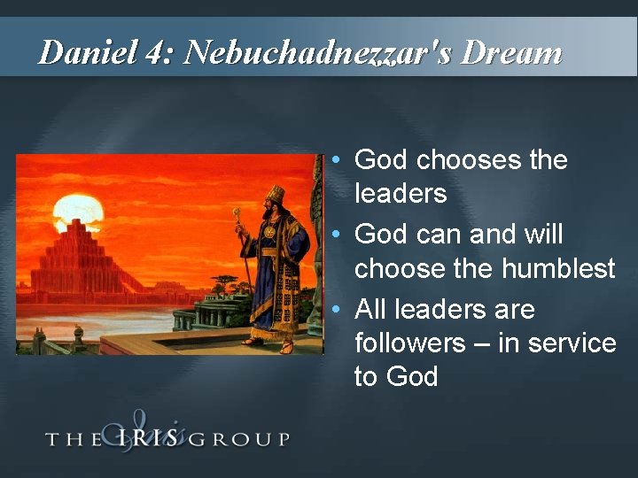 Daniel 4: Nebuchadnezzar's Dream • God chooses the leaders • God can and will