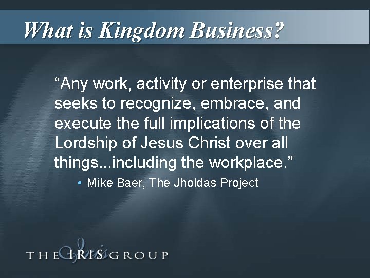 What is Kingdom Business? “Any work, activity or enterprise that seeks to recognize, embrace,