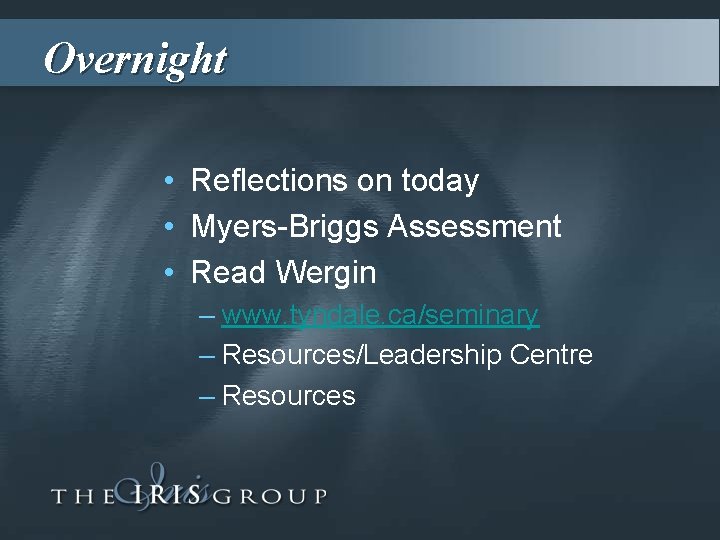 Overnight • Reflections on today • Myers-Briggs Assessment • Read Wergin – www. tyndale.