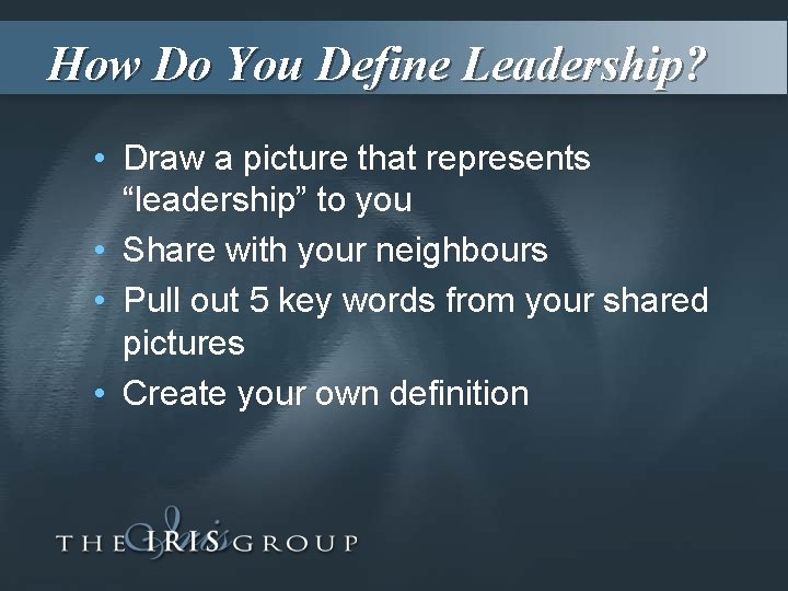 How Do You Define Leadership? • Draw a picture that represents “leadership” to you