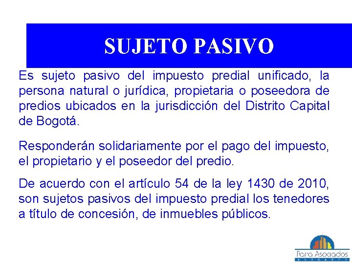 SUJETO PASIVO Es sujeto pasivo del impuesto predial unificado, la persona natural o jurídica,