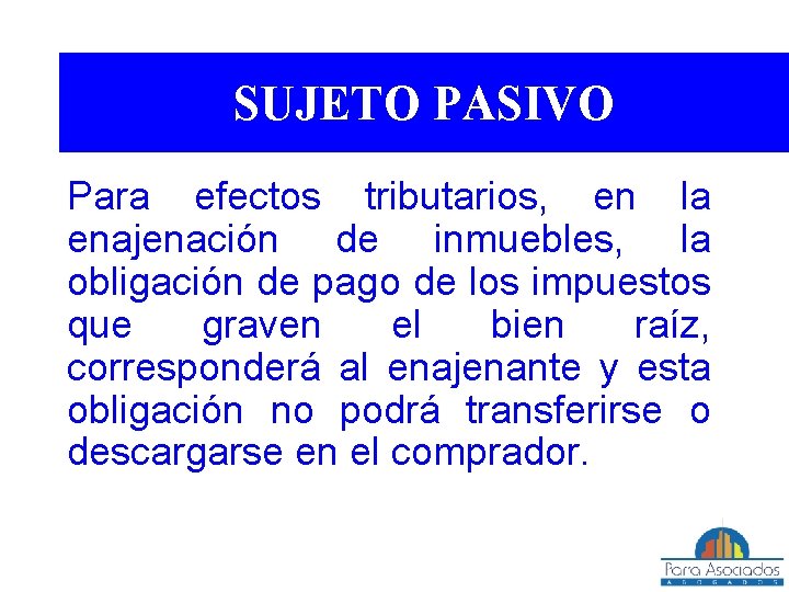 SUJETO PASIVO Para efectos tributarios, en la enajenación de inmuebles, la obligación de pago