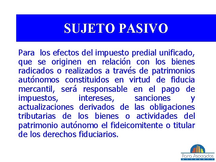 SUJETO PASIVO Para los efectos del impuesto predial unificado, que se originen en relación