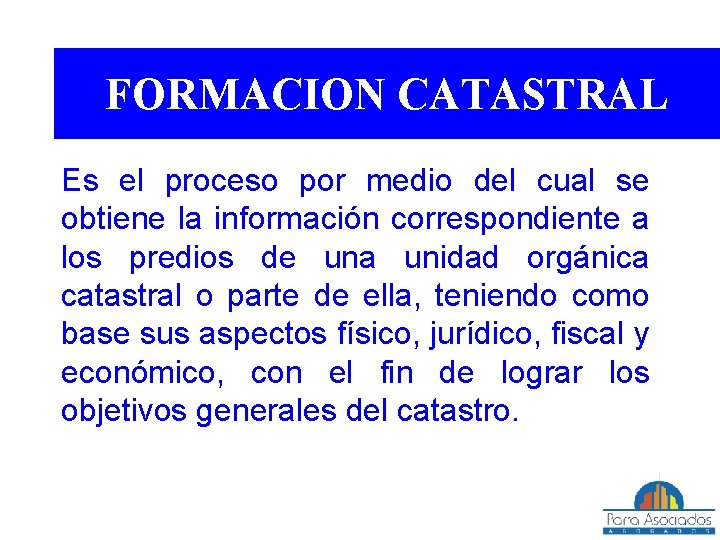 FORMACION CATASTRAL Es el proceso por medio del cual se obtiene la información correspondiente