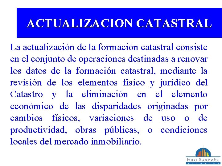 ACTUALIZACION CATASTRAL La actualización de la formación catastral consiste en el conjunto de operaciones