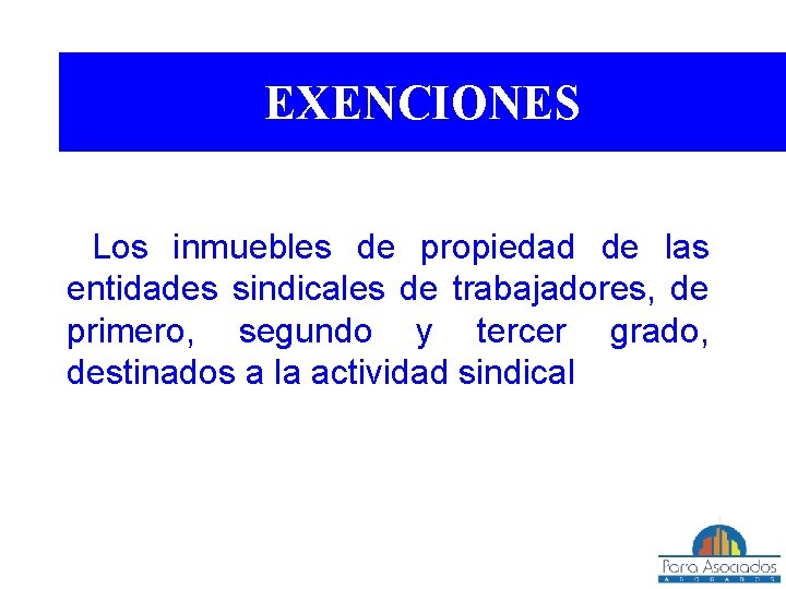 EXENCIONES Los inmuebles de propiedad de las entidades sindicales de trabajadores, de primero, segundo