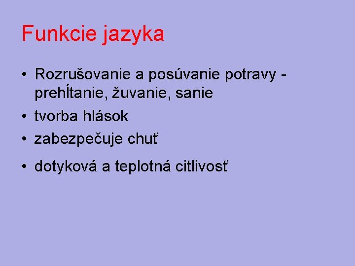Funkcie jazyka • Rozrušovanie a posúvanie potravy - prehĺtanie, žuvanie, sanie • tvorba hlások