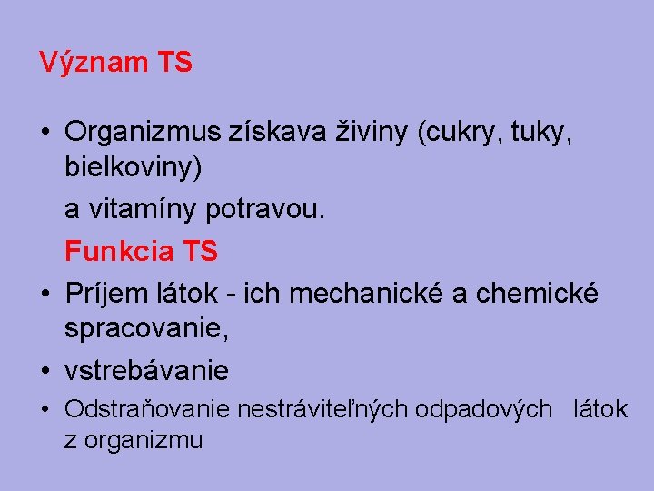 Význam TS • Organizmus získava živiny (cukry, tuky, bielkoviny) a vitamíny potravou. Funkcia TS