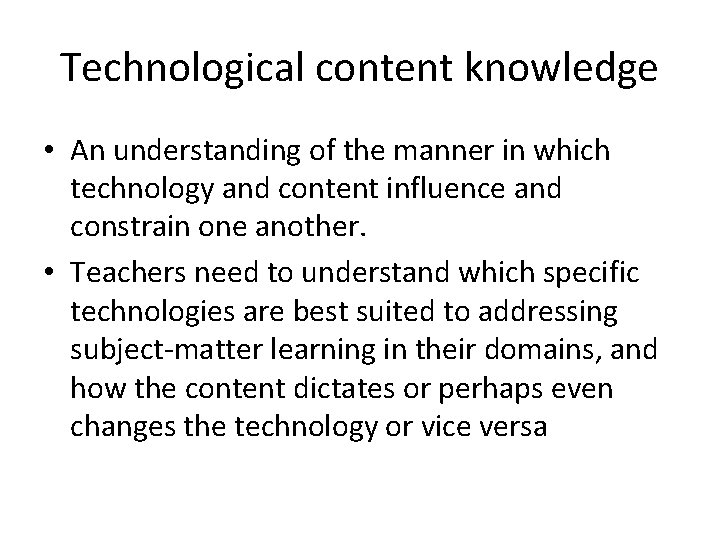 Technological content knowledge • An understanding of the manner in which technology and content
