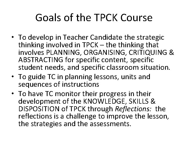 Goals of the TPCK Course • To develop in Teacher Candidate the strategic thinking