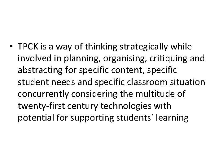  • TPCK is a way of thinking strategically while involved in planning, organising,