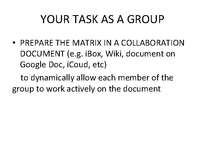 YOUR TASK AS A GROUP • PREPARE THE MATRIX IN A COLLABORATION DOCUMENT (e.