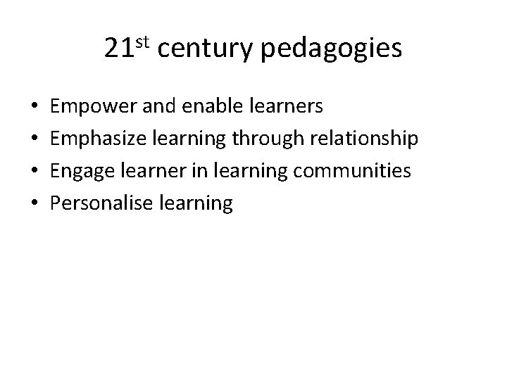 21 st century pedagogies • • Empower and enable learners Emphasize learning through relationship