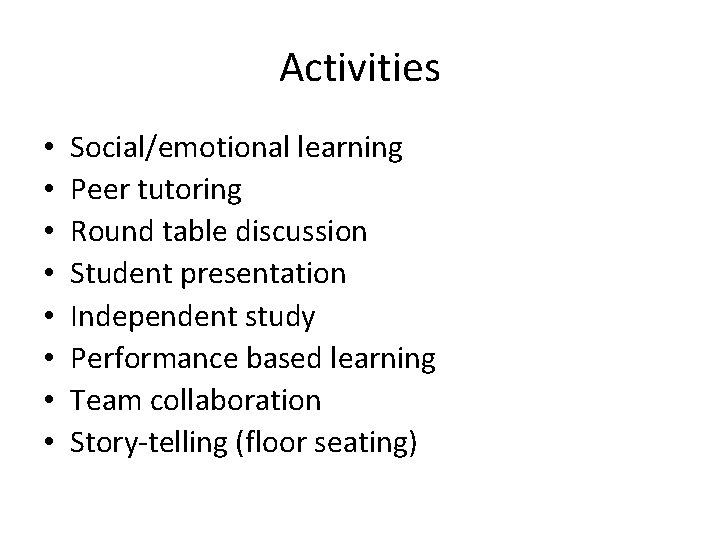 Activities • • Social/emotional learning Peer tutoring Round table discussion Student presentation Independent study
