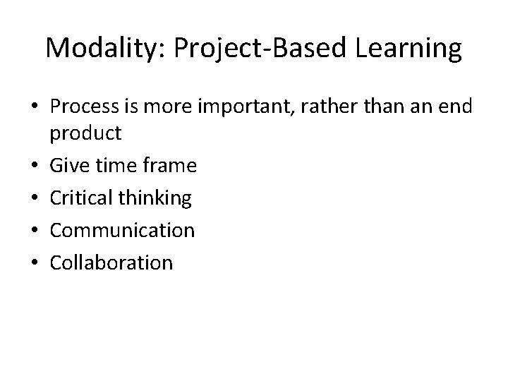 Modality: Project-Based Learning • Process is more important, rather than an end product •