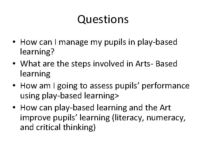 Questions • How can I manage my pupils in play-based learning? • What are
