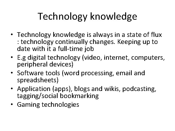 Technology knowledge • Technology knowledge is always in a state of flux : technology